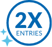 Earn 2X Entries